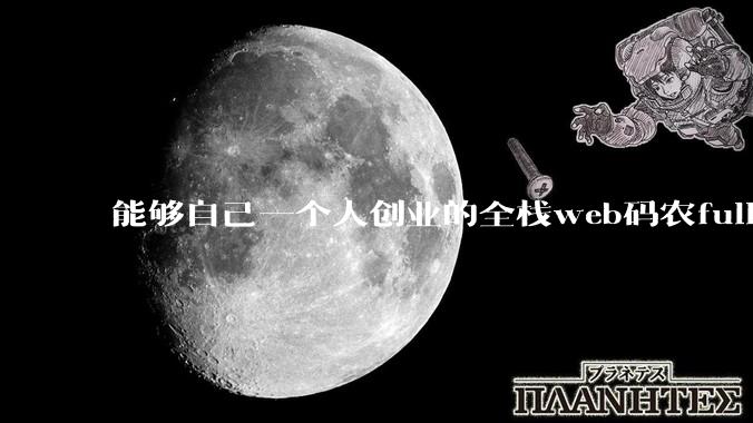 能够自己一个人创业的全栈web码农fullstack developer要会哪些技术？